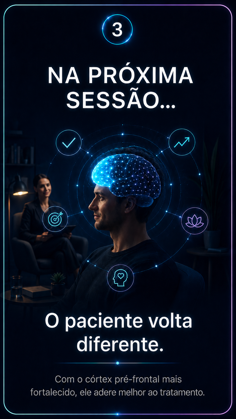 Na próxima sessão - o paciente volta diferente, com o córtex pré-frontal mais fortalecido